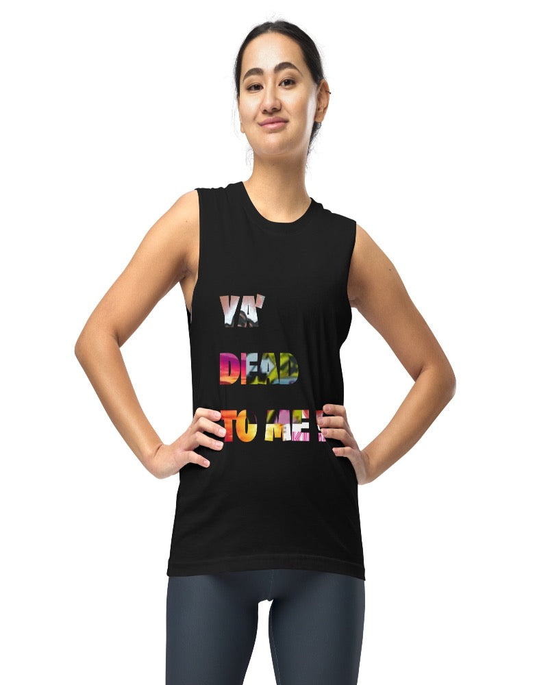 A black muscle tank with “Ya dead to me!” Print design.